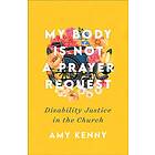 Amy Kenny: My Body Is Not a Prayer Request Disability Justice in the Church