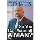 So You Call Yourself a Man? – A Devotional for Ordinary Men with Extraordinary Potential
