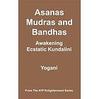 Asanas, Mudras and Bandhas Awakening Ecstatic Kundalini