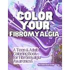 Color Your Fibromyalgia Teen or Adult Coloring Book for Fibromyalgia Awareness and Support