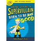 Michael Fry: How to Be a Supervillain: Born Good