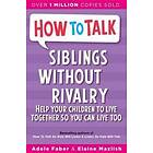 Adele Faber, Elaine Mazlish: How To Talk: Siblings Without Rivalry