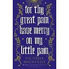 Victoria MacKenzie: For Thy Great Pain Have Mercy On My Little