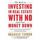 Brandon Turner: The Book on Investing in Real Estate with No (and Low) Money Down: Creative Strategies for Using Other People's