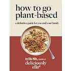 , Ella Mills: Deliciously Ella How To Go Plant-Based