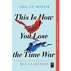 Amal El-Mohtar, Max Gladstone: This Is How You Lose The Time War