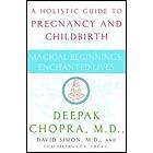 Deepak Chopra, David Simon, Vicki Abrams: Magical Beginnings, Enchanted Lives: A Holistic Guide to Pregnancy and Childbirth