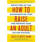 Julie Lythcott-Haims: How to Raise an Adult