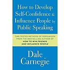 Dale Carnegie: How to Develop Self-Confidence and Influence People by Public Speaking