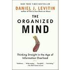 Daniel J Levitin: The Organized Mind: Thinking Straight in the Age of Information Overload