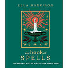 Ella Harrison: The Book of Spells: 150 Magickal Ways to Achieve Your Heart's Desire