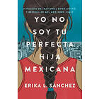 Erika L Sánchez: Yo No Soy Tu Perfecta Hija Mexicana / I Am Not Your Perfect Mex