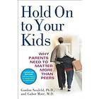 Gordon Neufeld, Md Gabor Mate: Hold On To Your Kids