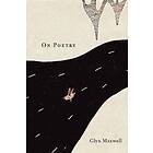 Glyn Maxwell: On Poetry