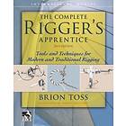 Brion Toss: The Complete Rigger's Apprentice: Tools and Techniques for Modern Traditional Rigging, Second Edition