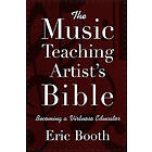 Eric Booth: The Music Teaching Artist's Bible Becoming a Virtuoso Educator