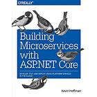 Kevin Scott Hoffman, Chris Umbel: Building Microservices with ASP.NET Core