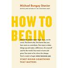 Michael Bungay Stanier: How to Begin