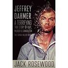 Jack Rosewood: Jeffrey Dahmer: A Terrifying True Story of Rape, Murder & Cannibalism