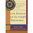 Robert Kolb, Charles P Arand: The Genius of Luther`s Theology A Wittenberg Way Thinking for the Contemporary Church