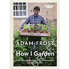 Adam Frost: Gardener's World: How I Garden