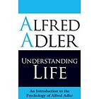 Alfred Adler: Understanding Life