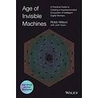 R Wilson: Age of Invisible Machines A Practical Guide to Creating Hyper-automated Ecosystem Intelligent Digital Workers