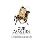 E Roudinesco: Our Dark Side