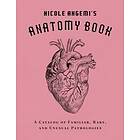 Nicole Angemi: Nicole Angemi's Anatomy Book: A Catalog of Familiar, Rare, and Unusual Pathologies