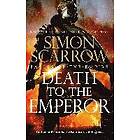 Simon Scarrow: Death To The Emperor