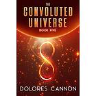 Dolores Cannon: Convoluted Universe: Book Five