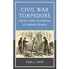 Earl J Hess: Civil War Torpedoes and the Global Development of Landmine Warfare