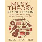 Ross Trottier: Music Theory in One Lesson: Discover How Easy Can Be!