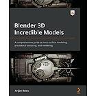 Arijan Belec: Blender 3D Incredible Models