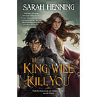 Sarah Henning: The King Will Kill You: Kingdoms of Sand & Sky Book Three