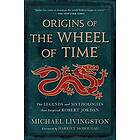 Origins of the Wheel of Time: The Legends and Mythologies That Inspired Robert J