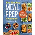 The Healthy Meal Prep Cookbook: Easy and Wholesome Meals to Cook, Prep, Grab, and Go