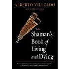 Alberto Villoldo, Anne O'Neill: The Shaman's Book of Living and Dying