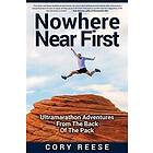 Cory Reese: Nowhere Near First: Ultramarathon Adventures From The Back Of Pack