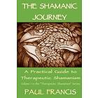 Paul Francis: The Shamanic Journey: A Practical Guide to Therapeutic Shamanism