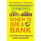 Steven D Levitt, Stephen J Dubner: When to Rob a Bank: ...and 131 More Warped Suggestions and Well-Intended Rants