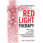 Ari Whitten: The Ultimate Guide To Red Light Therapy: How to Use and Near-Infrared Therapy for Anti-Aging, Fat Loss, Muscle Gain, Performanc