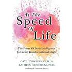 Kathlyn Hendricks, Gay Hendricks: At The Speed Of Life: Power Body Intelligence To Create Transformational Magic