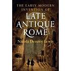 The Early Modern Invention of Late Antique Rome