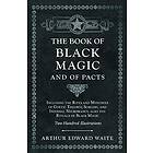 Arthur Edward Waite: The Book of Black Magic and Pacts;Including the Rites Mysteries Goetic Theurgy, Sorcery, Infernal Necromancy, also Ritu