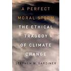 Stephen M Gardiner: A Perfect Moral Storm