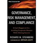 Governance, Risk Management, and Compliance – It Can't Happen to Us––Avoiding Corporate Disaster While Driving Success