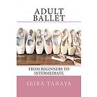 Seira Tanaya: Adult Ballet: From Beginners to Intermediate