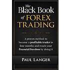 Paul Langer: The Black Book of Forex Trading: A Proven Method to Become a Profitable Trader in Four Months and Reach Your Financial Freedom 