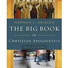 Norman L Geisler: The Big Book of Christian Apologetics An A to Z Guide